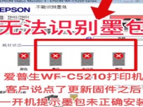 爱普生WFC5210打印机更新后无法识别墨包墨盒未正确安装